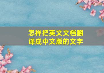 怎样把英文文档翻译成中文版的文字