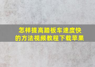 怎样提高踏板车速度快的方法视频教程下载苹果