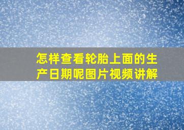 怎样查看轮胎上面的生产日期呢图片视频讲解