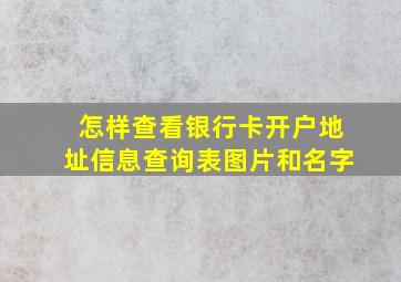 怎样查看银行卡开户地址信息查询表图片和名字