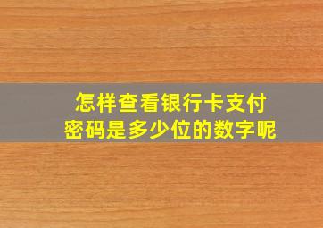 怎样查看银行卡支付密码是多少位的数字呢