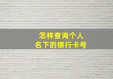 怎样查询个人名下的银行卡号