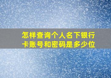 怎样查询个人名下银行卡账号和密码是多少位