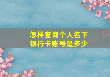 怎样查询个人名下银行卡账号是多少