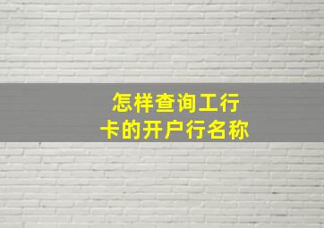 怎样查询工行卡的开户行名称