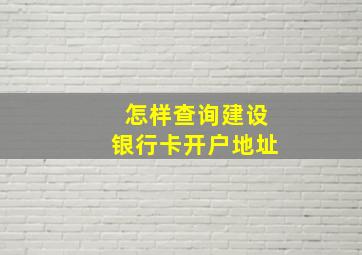 怎样查询建设银行卡开户地址