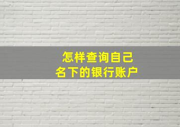 怎样查询自己名下的银行账户