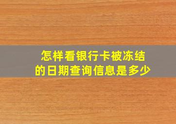 怎样看银行卡被冻结的日期查询信息是多少