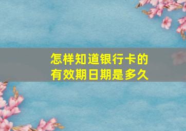 怎样知道银行卡的有效期日期是多久