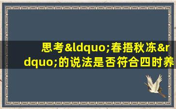 思考“春捂秋冻”的说法是否符合四时养生之道