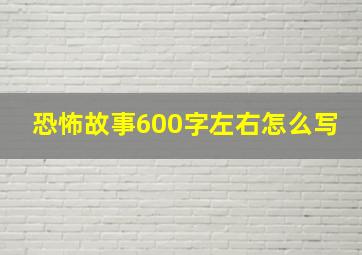 恐怖故事600字左右怎么写