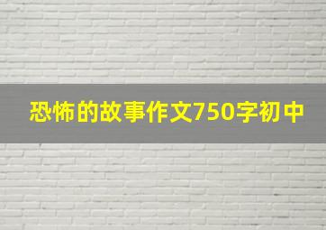 恐怖的故事作文750字初中