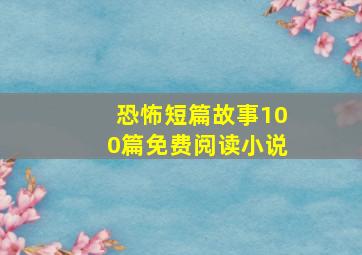 恐怖短篇故事100篇免费阅读小说