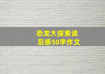 恐龙大探索读后感50字作文