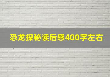 恐龙探秘读后感400字左右