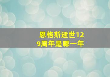 恩格斯逝世129周年是哪一年