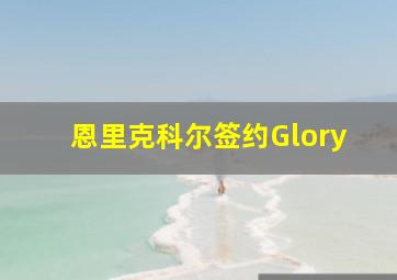 恩里克科尔签约Glory