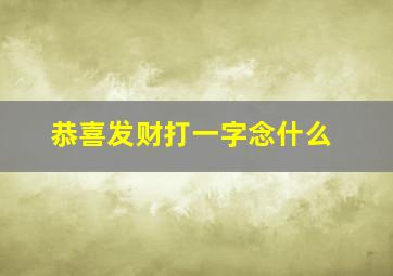 恭喜发财打一字念什么