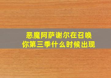 恶魔阿萨谢尔在召唤你第三季什么时候出现