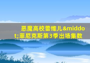 恶魔高校蕾维儿·菲尼克斯第3季出场集数