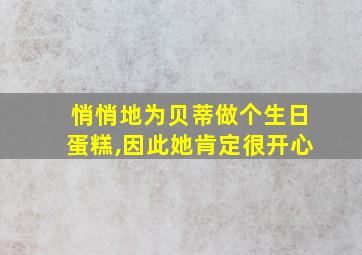 悄悄地为贝蒂做个生日蛋糕,因此她肯定很开心