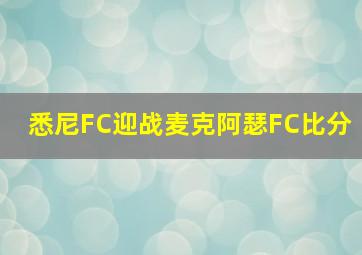 悉尼FC迎战麦克阿瑟FC比分