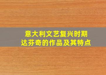 意大利文艺复兴时期达芬奇的作品及其特点