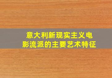 意大利新现实主义电影流派的主要艺术特征