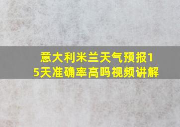 意大利米兰天气预报15天准确率高吗视频讲解