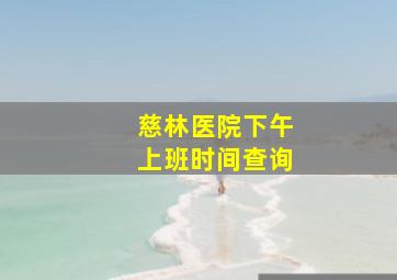 慈林医院下午上班时间查询