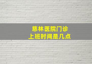 慈林医院门诊上班时间是几点