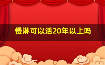 慢淋可以活20年以上吗