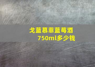 戈蓝慕菲蓝莓酒750ml多少钱