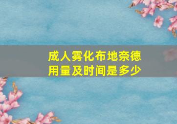 成人雾化布地奈德用量及时间是多少