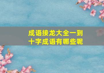 成语接龙大全一到十字成语有哪些呢