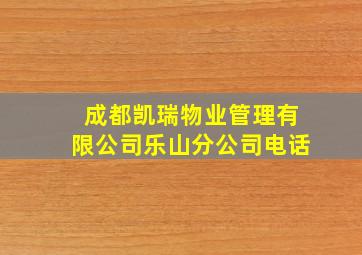 成都凯瑞物业管理有限公司乐山分公司电话