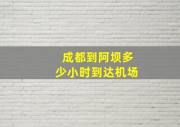 成都到阿坝多少小时到达机场