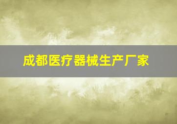 成都医疗器械生产厂家