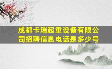 成都卡瑞起重设备有限公司招聘信息电话是多少号