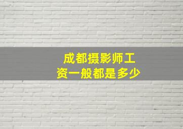 成都摄影师工资一般都是多少