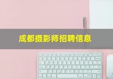 成都摄影师招聘信息