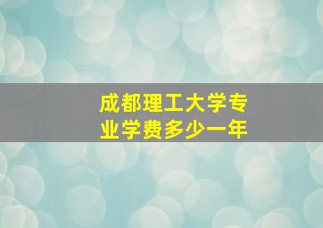 成都理工大学专业学费多少一年