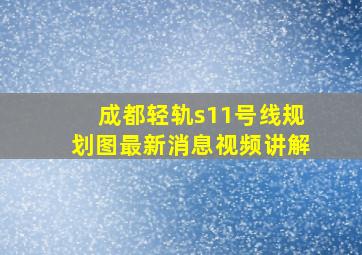 成都轻轨s11号线规划图最新消息视频讲解