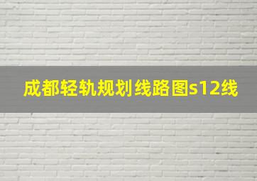 成都轻轨规划线路图s12线