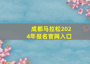 成都马拉松2024年报名官网入口