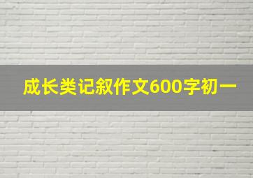 成长类记叙作文600字初一