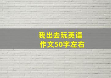 我出去玩英语作文50字左右