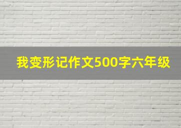 我变形记作文500字六年级