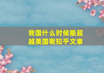 我国什么时候能超越美国呢知乎文章