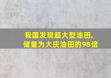 我国发现超大型油田,储量为大庆油田的98倍